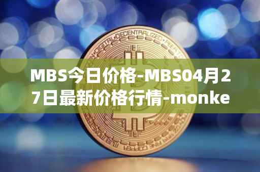 MBS今日价格-MBS04月27日最新价格行情-monkeyball最新走势消息