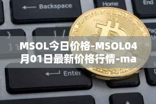 MSOL今日价格-MSOL04月01日最新价格行情-marinade-staked-sol最新走势消息