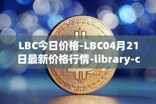 LBC今日价格-LBC04月21日最新价格行情-library-credit最新走势消息
