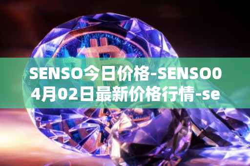 SENSO今日价格-SENSO04月02日最新价格行情-sensorium最新走势消息