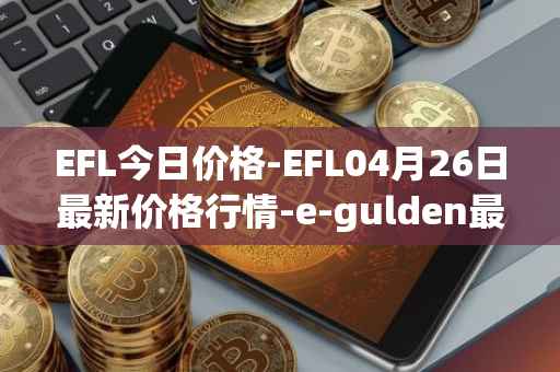 EFL今日价格-EFL04月26日最新价格行情-e-gulden最新走势消息