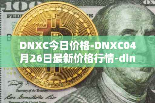 DNXC今日价格-DNXC04月26日最新价格行情-dinox最新走势消息