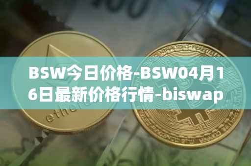 BSW今日价格-BSW04月16日最新价格行情-biswap最新走势消息