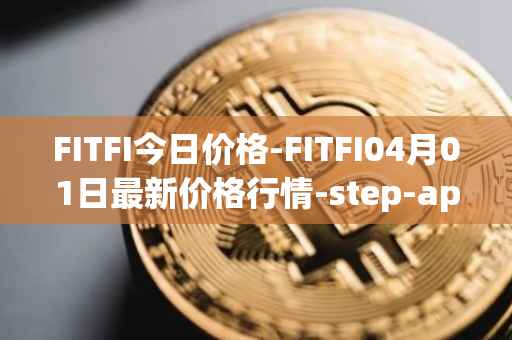 FITFI今日价格-FITFI04月01日最新价格行情-step-app最新走势消息