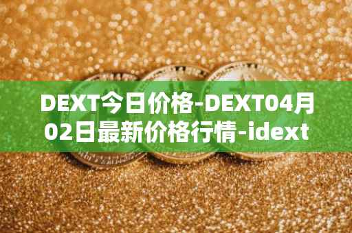 DEXT今日价格-DEXT04月02日最新价格行情-idextools最新走势消息