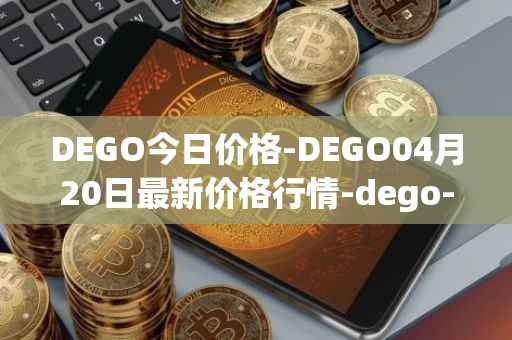 DEGO今日价格-DEGO04月20日最新价格行情-dego-finance最新走势消息