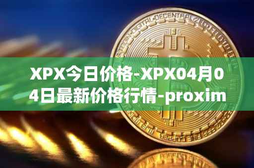 XPX今日价格-XPX04月04日最新价格行情-proximax最新走势消息
