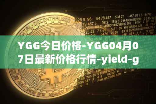 YGG今日价格-YGG04月07日最新价格行情-yield-guild-games最新走势消息