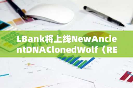 LBank将上线NewAncientDNAClonedWolf（REMUS）