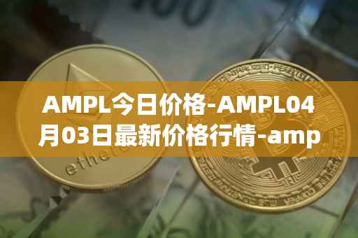 AMPL今日价格-AMPL04月03日最新价格行情-ampleforth最新走势消息