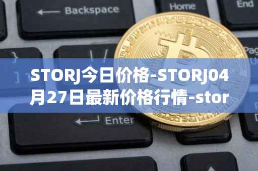 STORJ今日价格-STORJ04月27日最新价格行情-storj最新走势消息