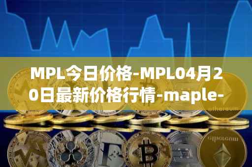 MPL今日价格-MPL04月20日最新价格行情-maple-finance最新走势消息