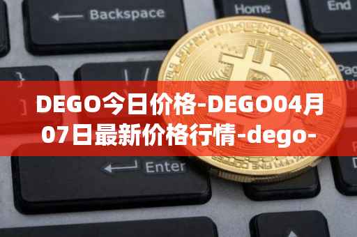DEGO今日价格-DEGO04月07日最新价格行情-dego-finance最新走势消息