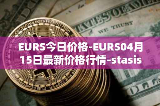 EURS今日价格-EURS04月15日最新价格行情-stasis-eurs最新走势消息