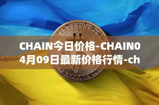 CHAIN今日价格-CHAIN04月09日最新价格行情-chain-games最新走势消息
