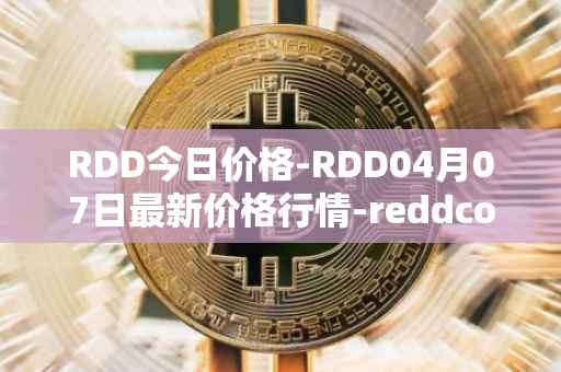 RDD今日价格-RDD04月07日最新价格行情-reddcoin最新走势消息