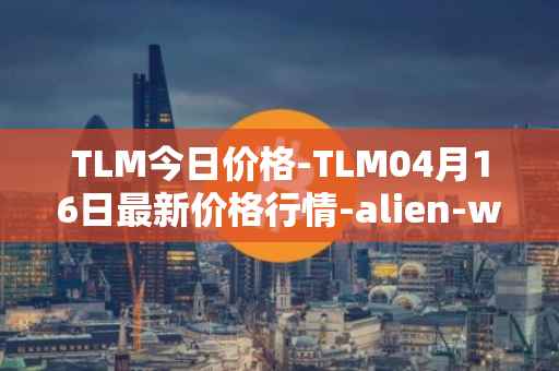TLM今日价格-TLM04月16日最新价格行情-alien-worlds最新走势消息