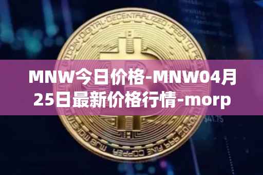 MNW今日价格-MNW04月25日最新价格行情-morpheus-network最新走势消息