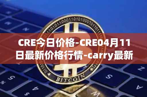 CRE今日价格-CRE04月11日最新价格行情-carry最新走势消息