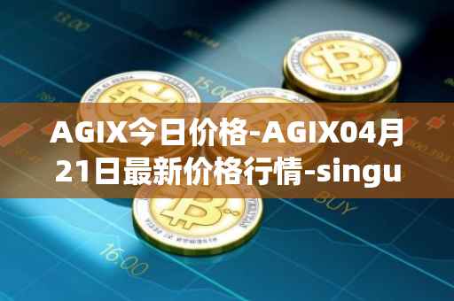 AGIX今日价格-AGIX04月21日最新价格行情-singularitynet-x最新走势消息