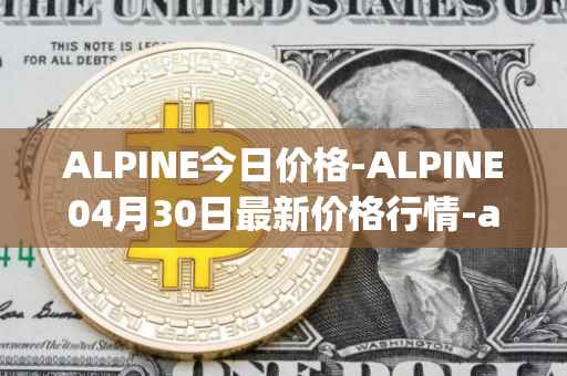 ALPINE今日价格-ALPINE04月30日最新价格行情-alpine-f1-team-fan-token最新走势消息