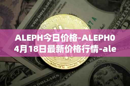 ALEPH今日价格-ALEPH04月18日最新价格行情-aleph最新走势消息