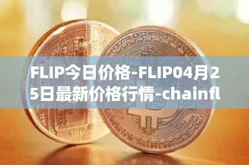 FLIP今日价格-FLIP04月25日最新价格行情-chainflip最新走势消息