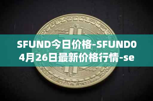 SFUND今日价格-SFUND04月26日最新价格行情-seedify-fund最新走势消息