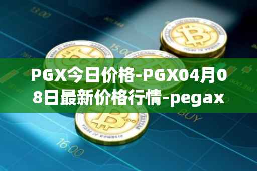 PGX今日价格-PGX04月08日最新价格行情-pegaxystone最新走势消息