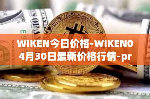 WIKEN今日价格-WIKEN04月30日最新价格行情-projectwith最新走势消息