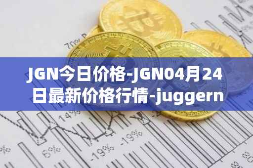 JGN今日价格-JGN04月24日最新价格行情-juggernaut最新走势消息