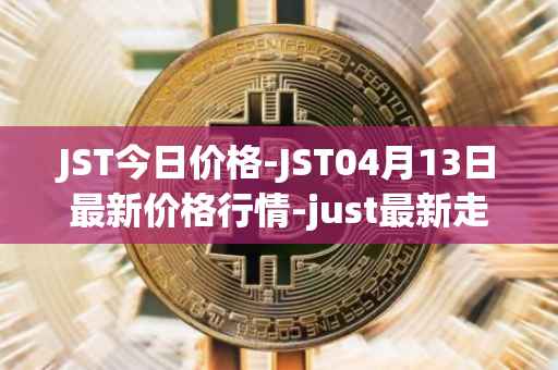 JST今日价格-JST04月13日最新价格行情-just最新走势消息