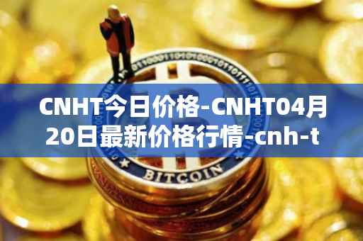 CNHT今日价格-CNHT04月20日最新价格行情-cnh-tether最新走势消息