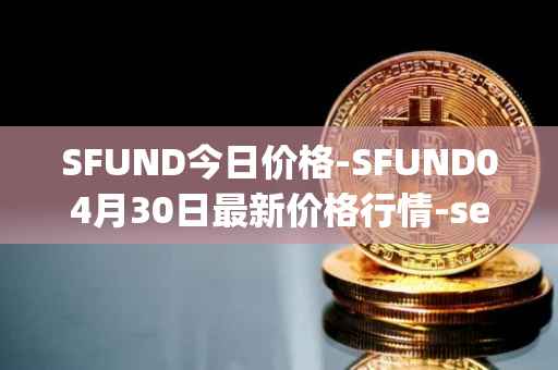 SFUND今日价格-SFUND04月30日最新价格行情-seedify-fund最新走势消息