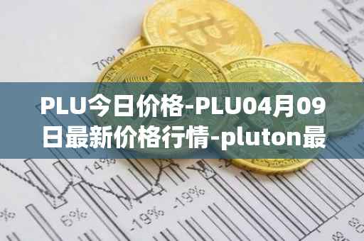 PLU今日价格-PLU04月09日最新价格行情-pluton最新走势消息