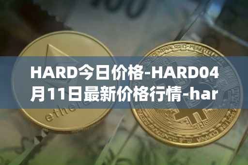 HARD今日价格-HARD04月11日最新价格行情-hard-protocol最新走势消息
