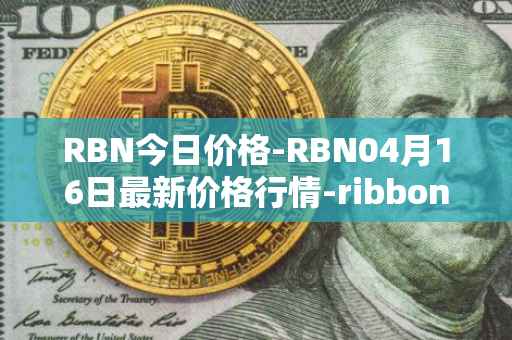 RBN今日价格-RBN04月16日最新价格行情-ribbon-finance最新走势消息