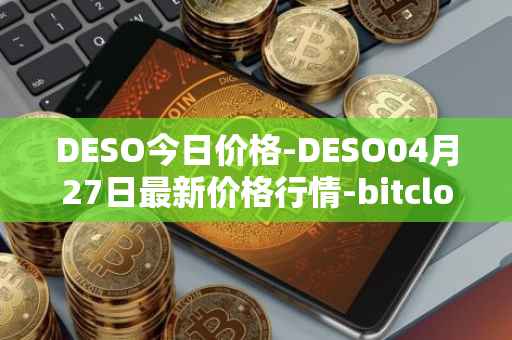 DESO今日价格-DESO04月27日最新价格行情-bitclout最新走势消息