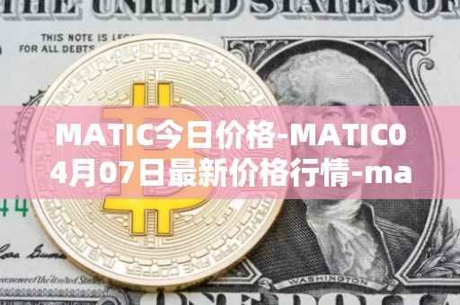 MATIC今日价格-MATIC04月07日最新价格行情-matic-network最新走势消息