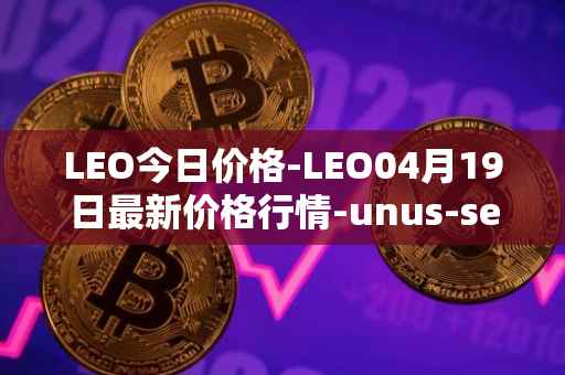 LEO今日价格-LEO04月19日最新价格行情-unus-sed-leo最新走势消息