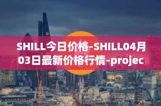 SHILL今日价格-SHILL04月03日最新价格行情-projectseedtoken最新走势消息