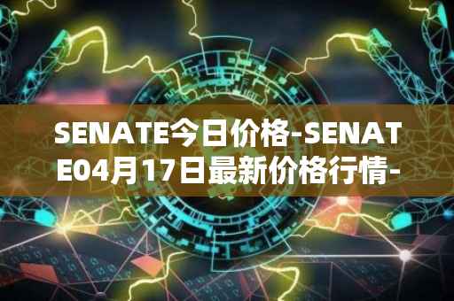 SENATE今日价格-SENATE04月17日最新价格行情-sidus-senatetoken最新走势消息