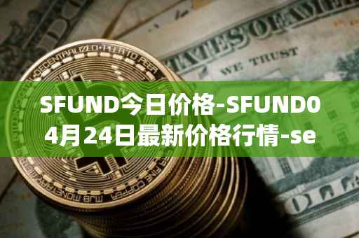 SFUND今日价格-SFUND04月24日最新价格行情-seedify-fund最新走势消息