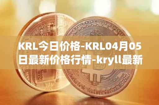 KRL今日价格-KRL04月05日最新价格行情-kryll最新走势消息