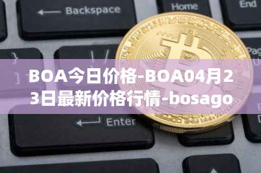 BOA今日价格-BOA04月23日最新价格行情-bosagora最新走势消息