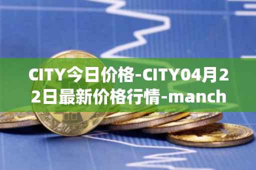 CITY今日价格-CITY04月22日最新价格行情-manchester-city-fan-token最新走势消息