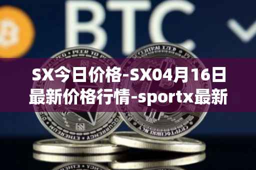 SX今日价格-SX04月16日最新价格行情-sportx最新走势消息