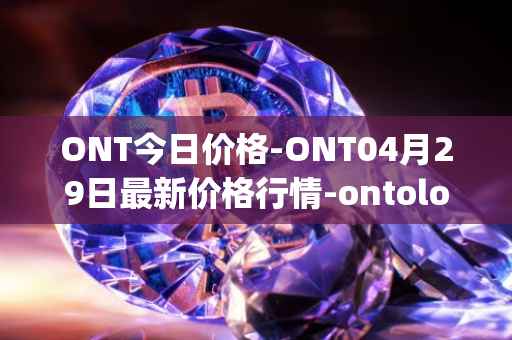 ONT今日价格-ONT04月29日最新价格行情-ontology最新走势消息