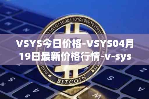 VSYS今日价格-VSYS04月19日最新价格行情-v-systems最新走势消息