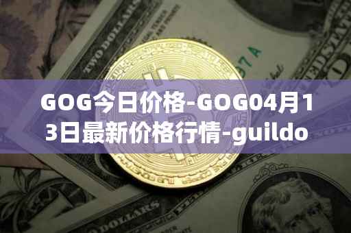 GOG今日价格-GOG04月13日最新价格行情-guildofguardians最新走势消息